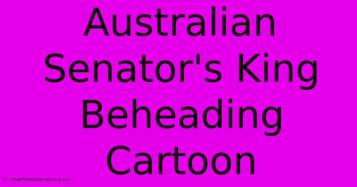 Australian Senator's King Beheading Cartoon 