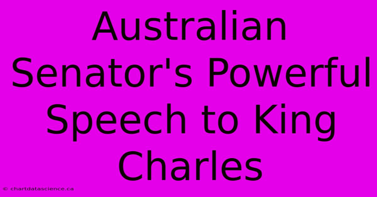 Australian Senator's Powerful Speech To King Charles