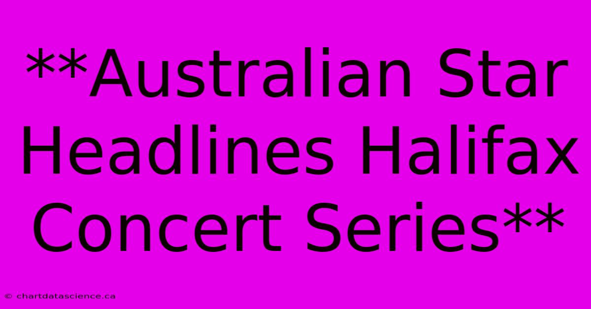 **Australian Star Headlines Halifax Concert Series** 