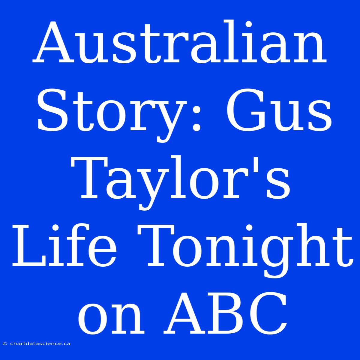 Australian Story: Gus Taylor's Life Tonight On ABC