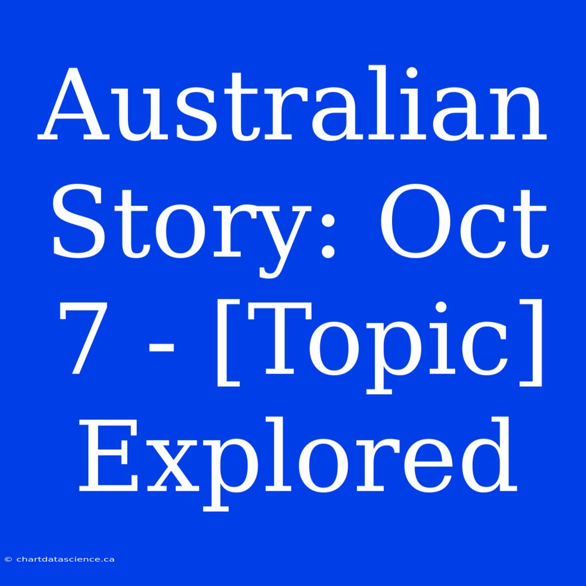 Australian Story: Oct 7 - [Topic] Explored