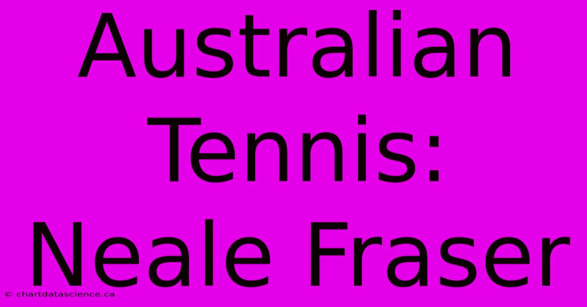 Australian Tennis: Neale Fraser