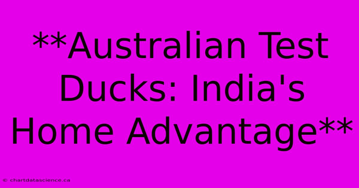 **Australian Test Ducks: India's Home Advantage**