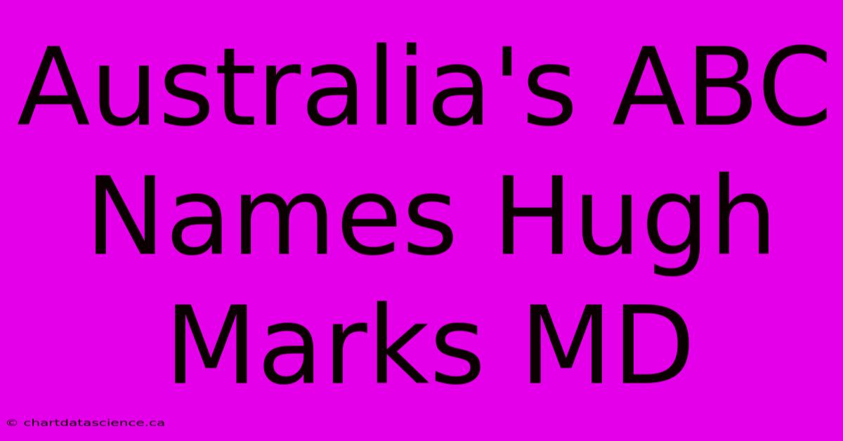 Australia's ABC Names Hugh Marks MD