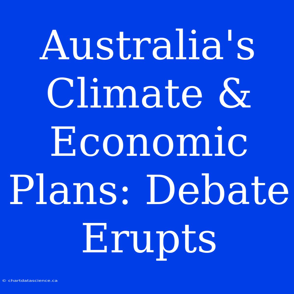 Australia's Climate & Economic Plans: Debate Erupts