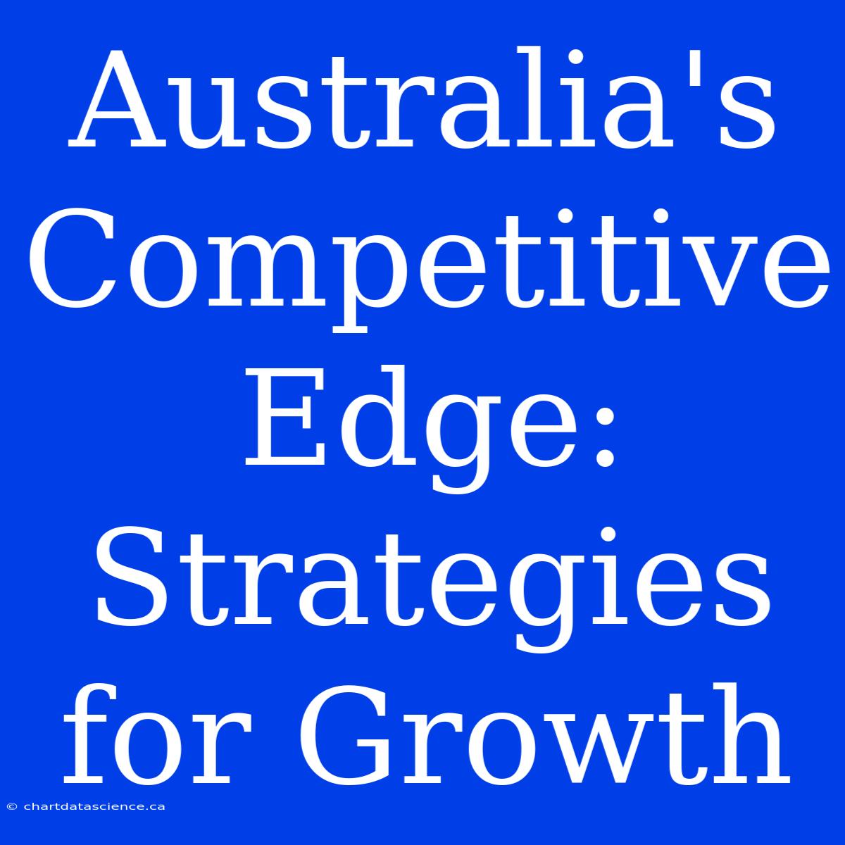 Australia's Competitive Edge: Strategies For Growth