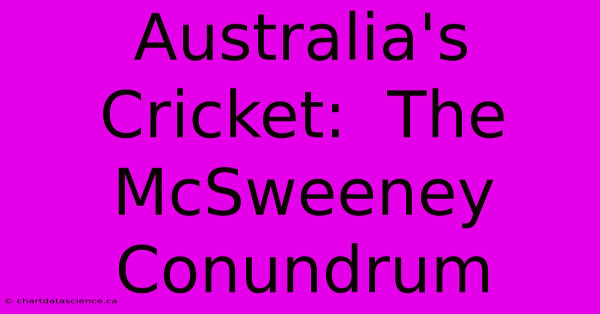 Australia's Cricket:  The McSweeney Conundrum