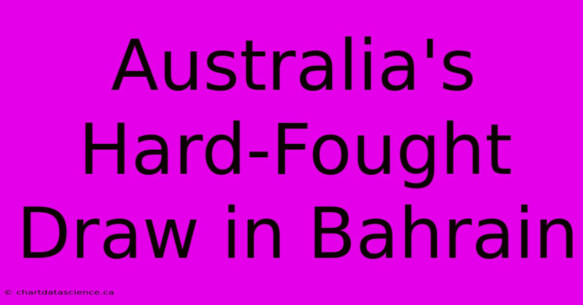 Australia's Hard-Fought Draw In Bahrain