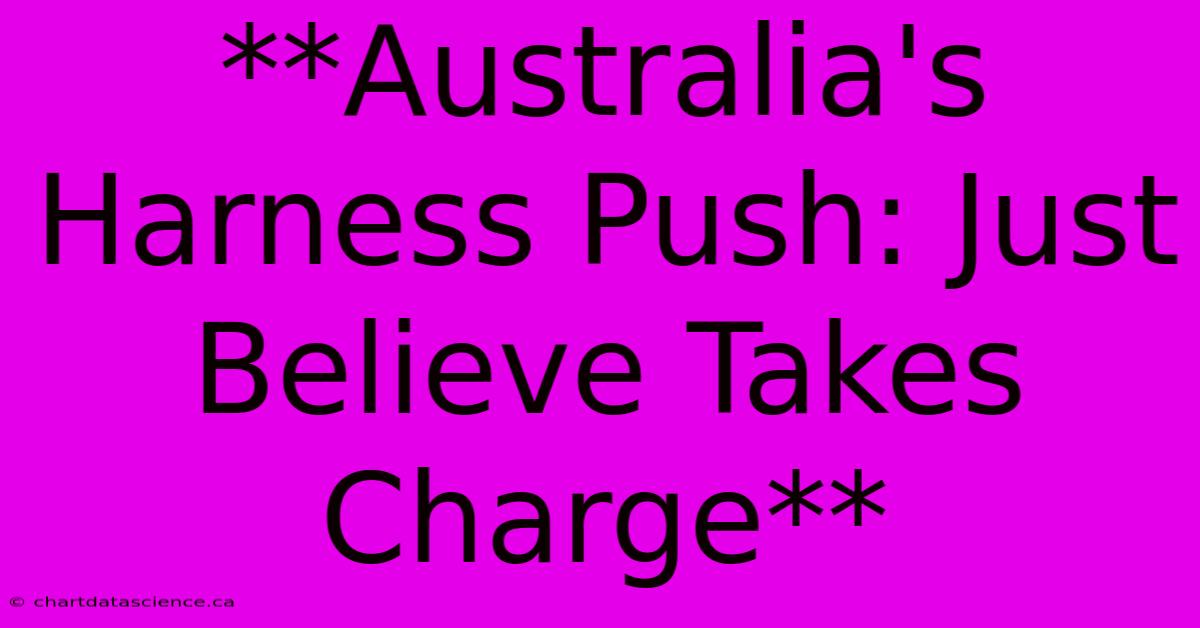 **Australia's Harness Push: Just Believe Takes Charge**