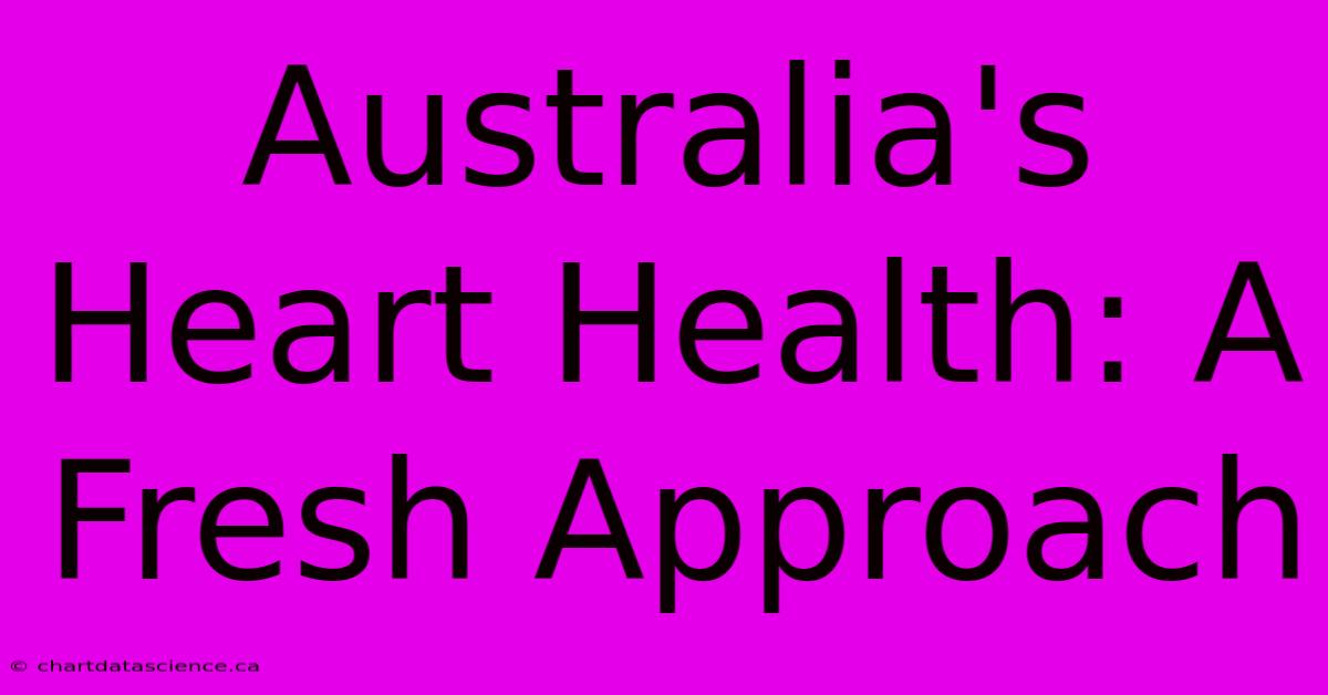 Australia's Heart Health: A Fresh Approach