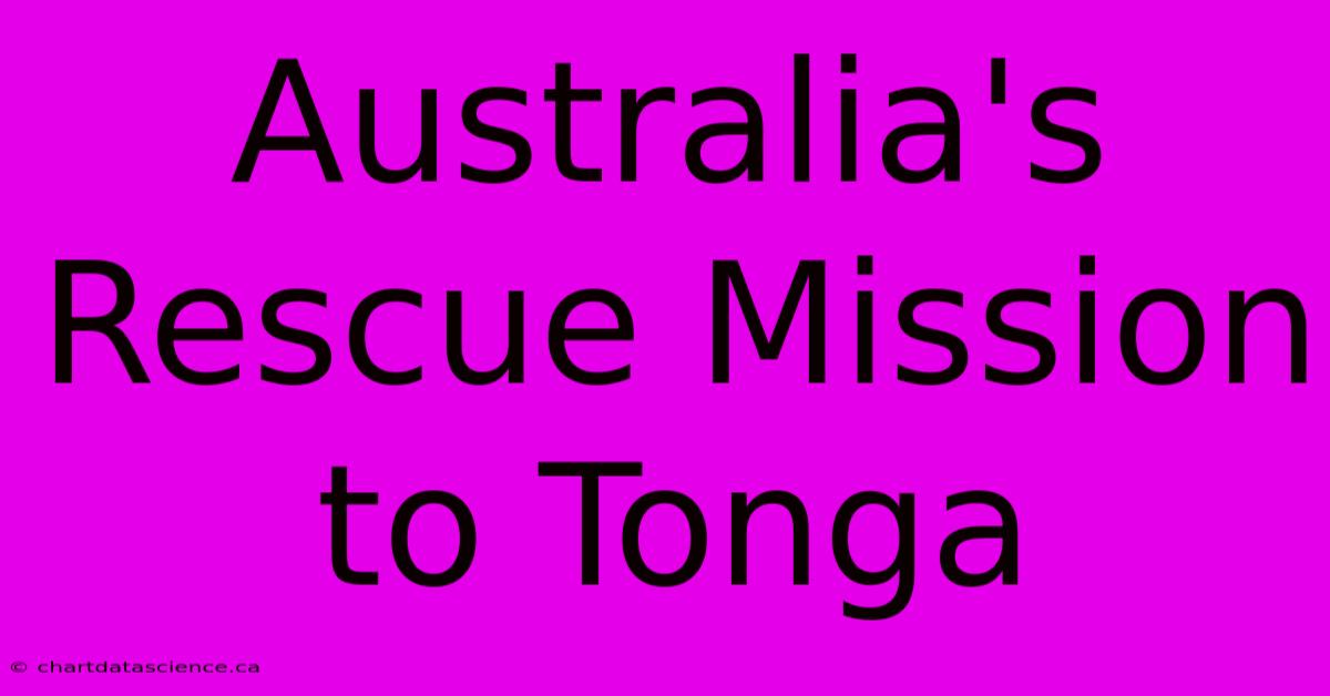 Australia's Rescue Mission To Tonga