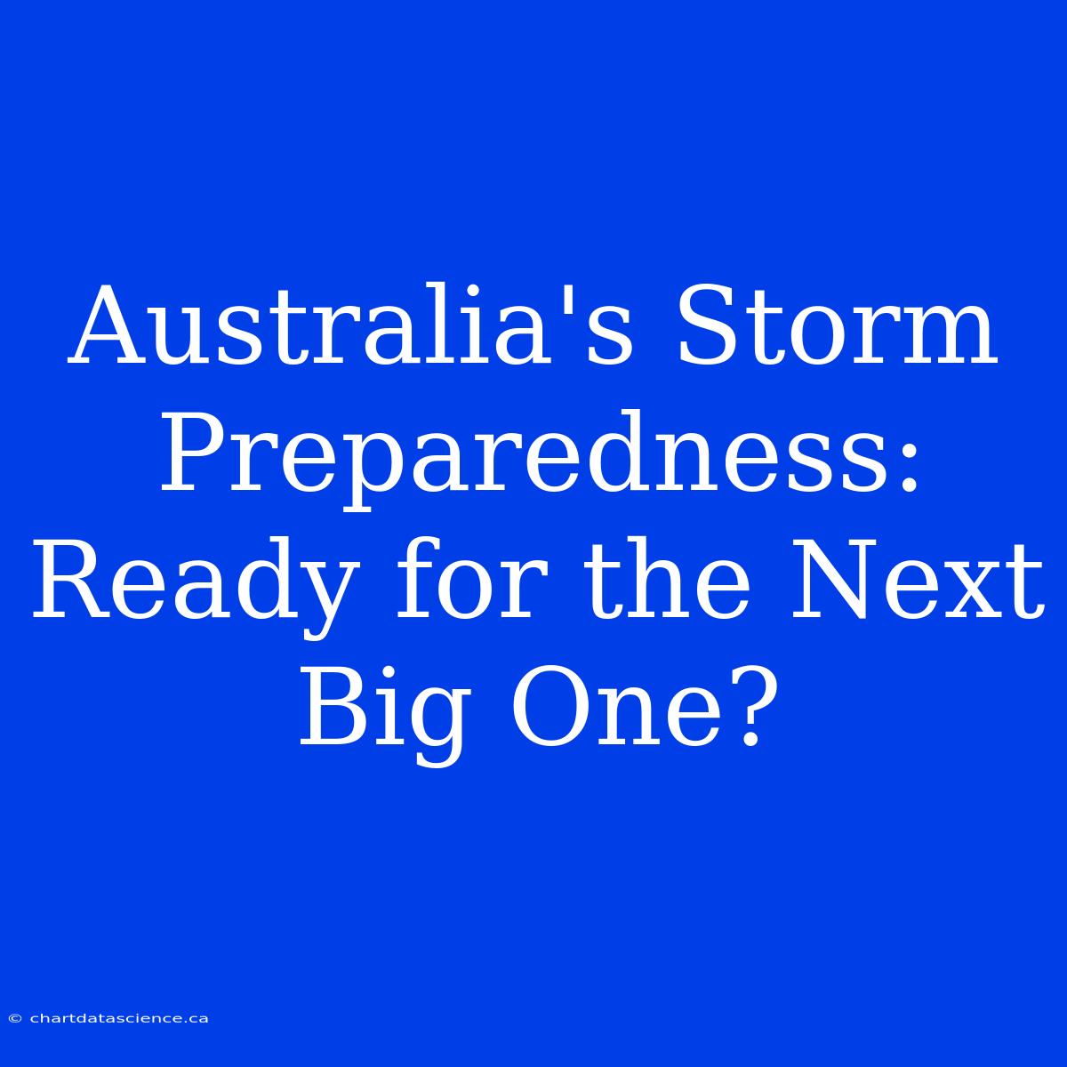 Australia's Storm Preparedness: Ready For The Next Big One?