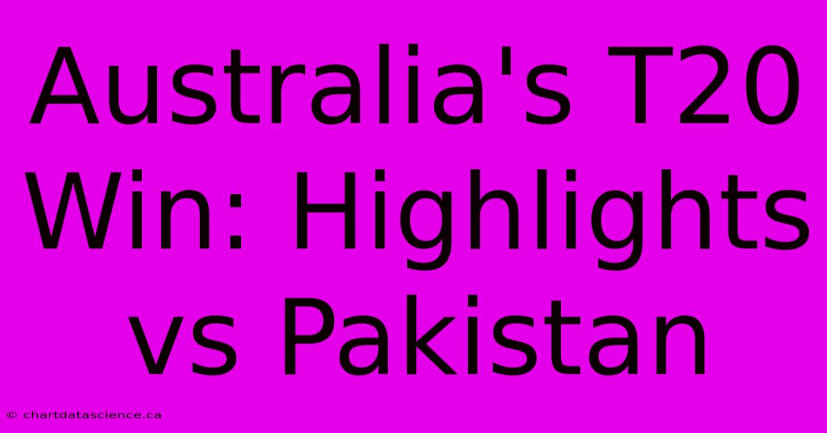 Australia's T20 Win: Highlights Vs Pakistan