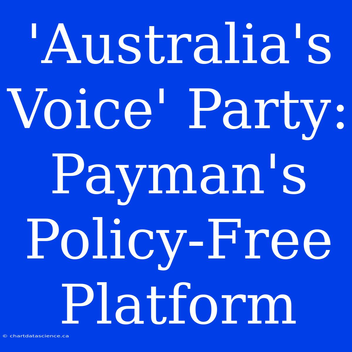 'Australia's Voice' Party: Payman's Policy-Free Platform