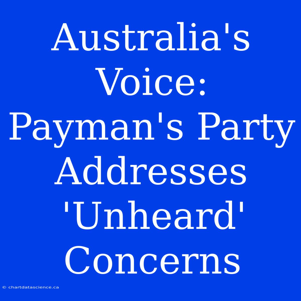 Australia's Voice: Payman's Party Addresses 'Unheard' Concerns