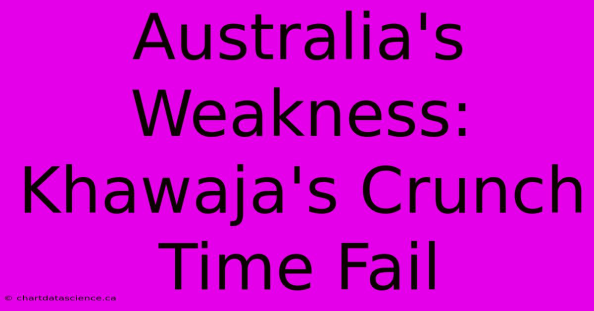 Australia's Weakness: Khawaja's Crunch Time Fail