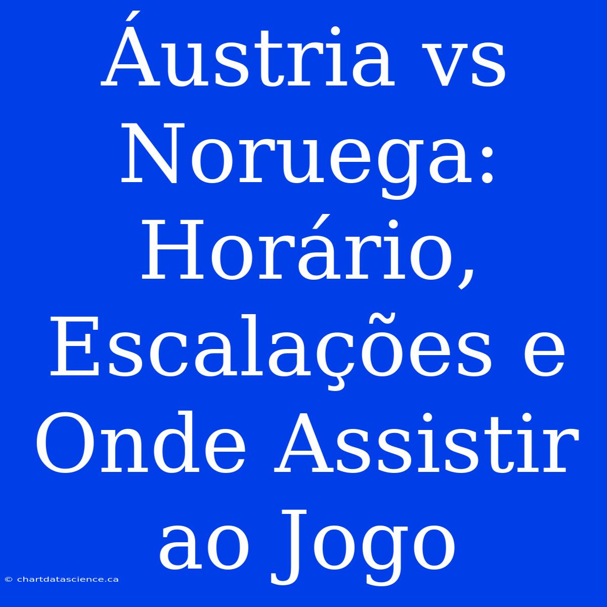 Áustria Vs Noruega: Horário, Escalações E Onde Assistir Ao Jogo