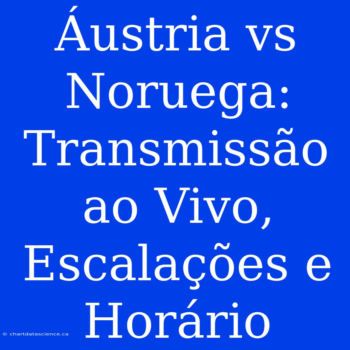 Áustria Vs Noruega: Transmissão Ao Vivo, Escalações E Horário