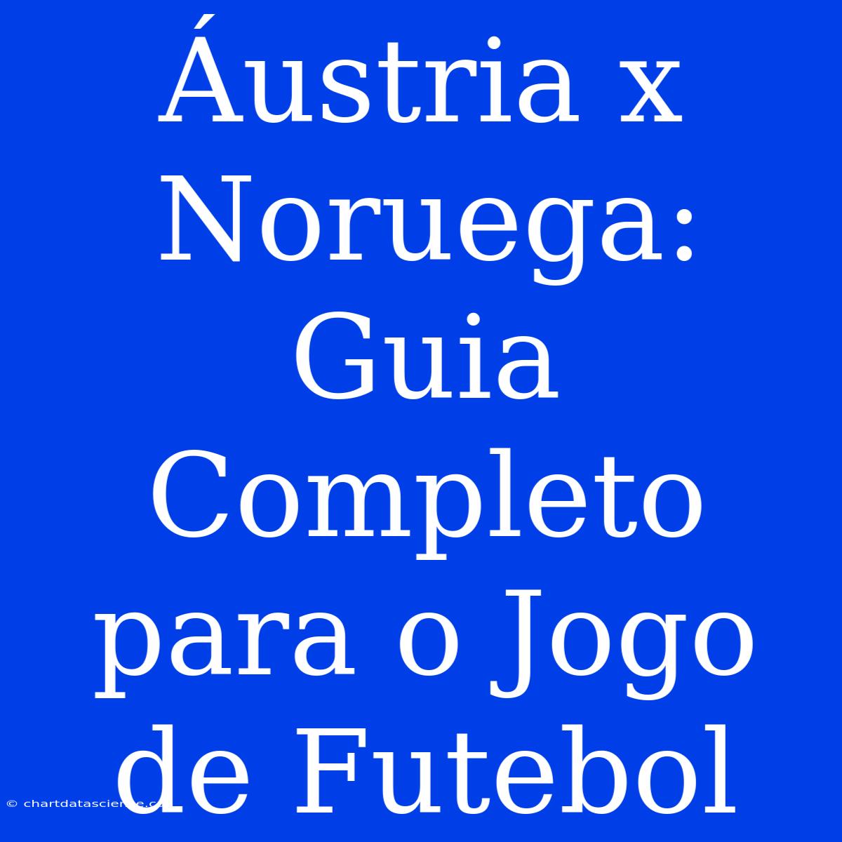 Áustria X Noruega: Guia Completo Para O Jogo De Futebol