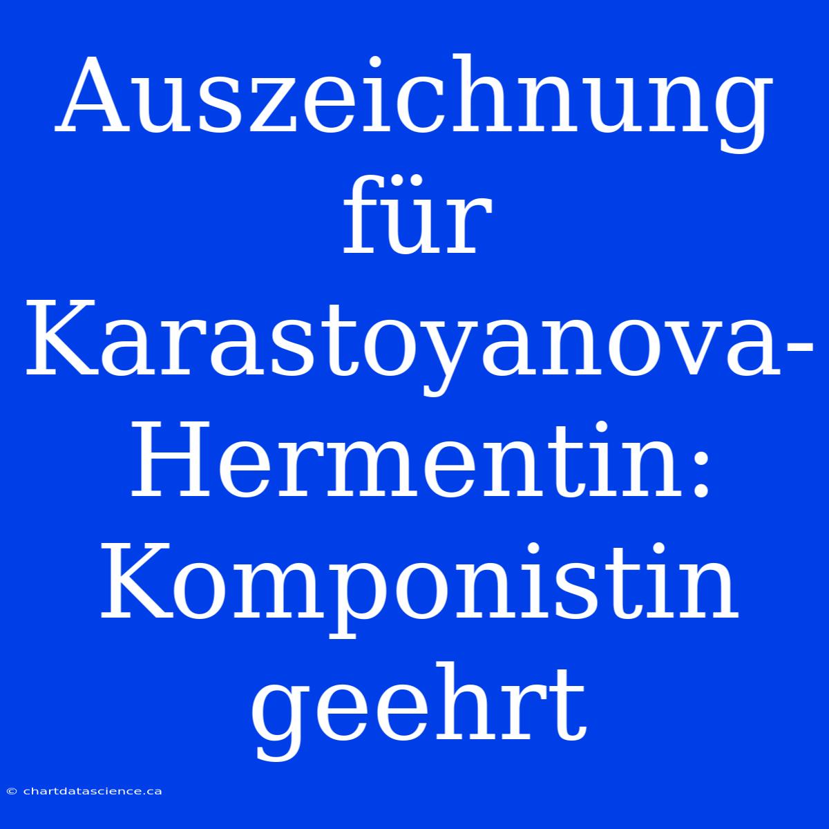 Auszeichnung Für Karastoyanova-Hermentin:  Komponistin Geehrt