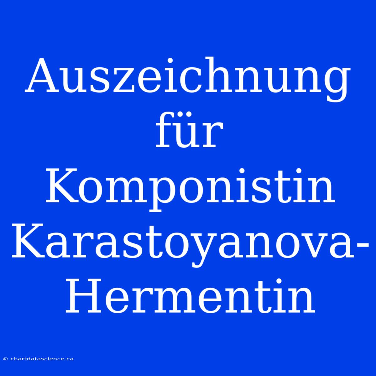 Auszeichnung Für Komponistin Karastoyanova-Hermentin