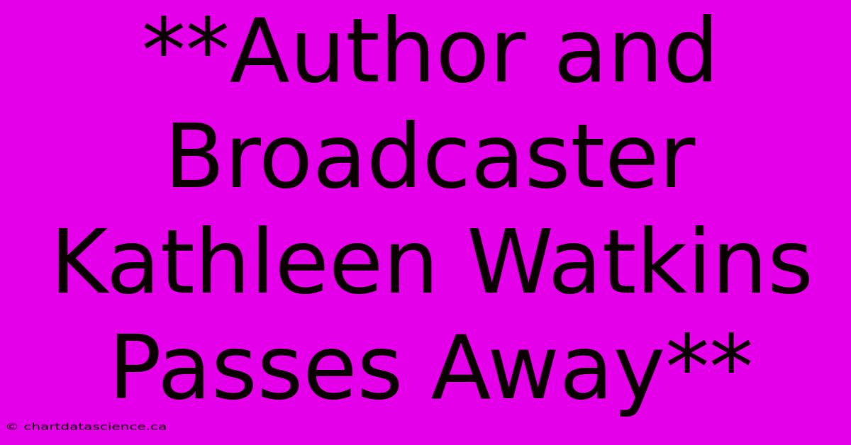 **Author And Broadcaster Kathleen Watkins Passes Away**