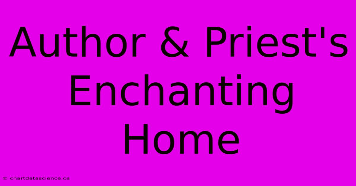 Author & Priest's Enchanting Home