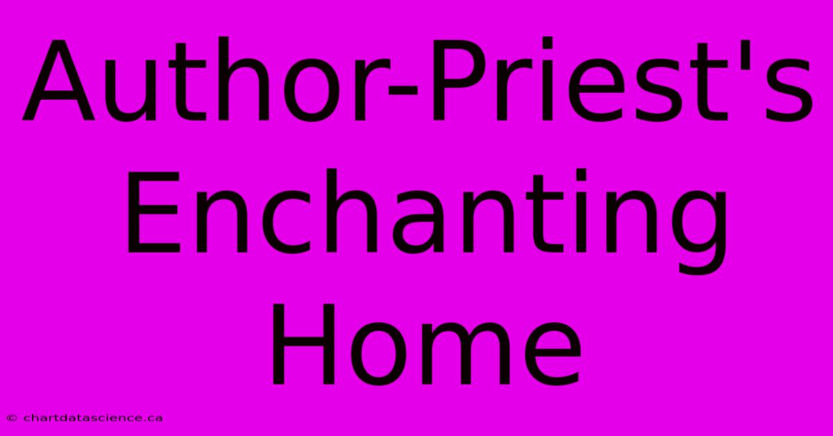 Author-Priest's Enchanting Home