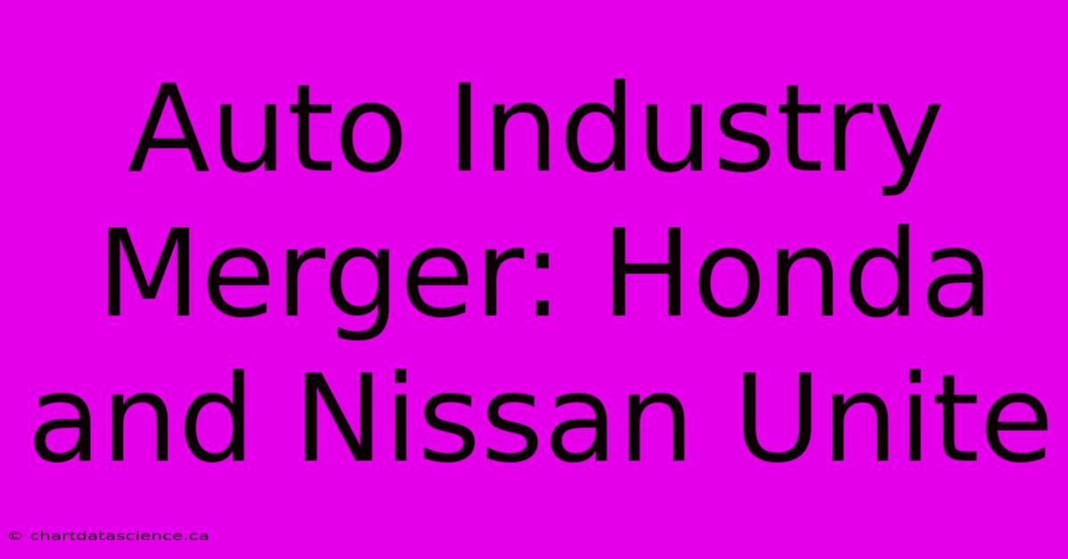 Auto Industry Merger: Honda And Nissan Unite