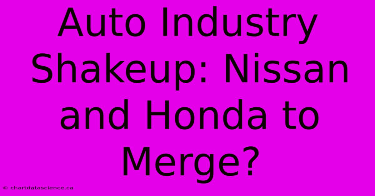 Auto Industry Shakeup: Nissan And Honda To Merge?