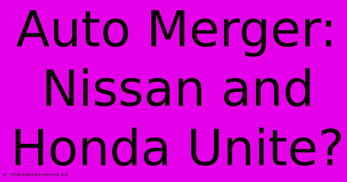 Auto Merger: Nissan And Honda Unite?