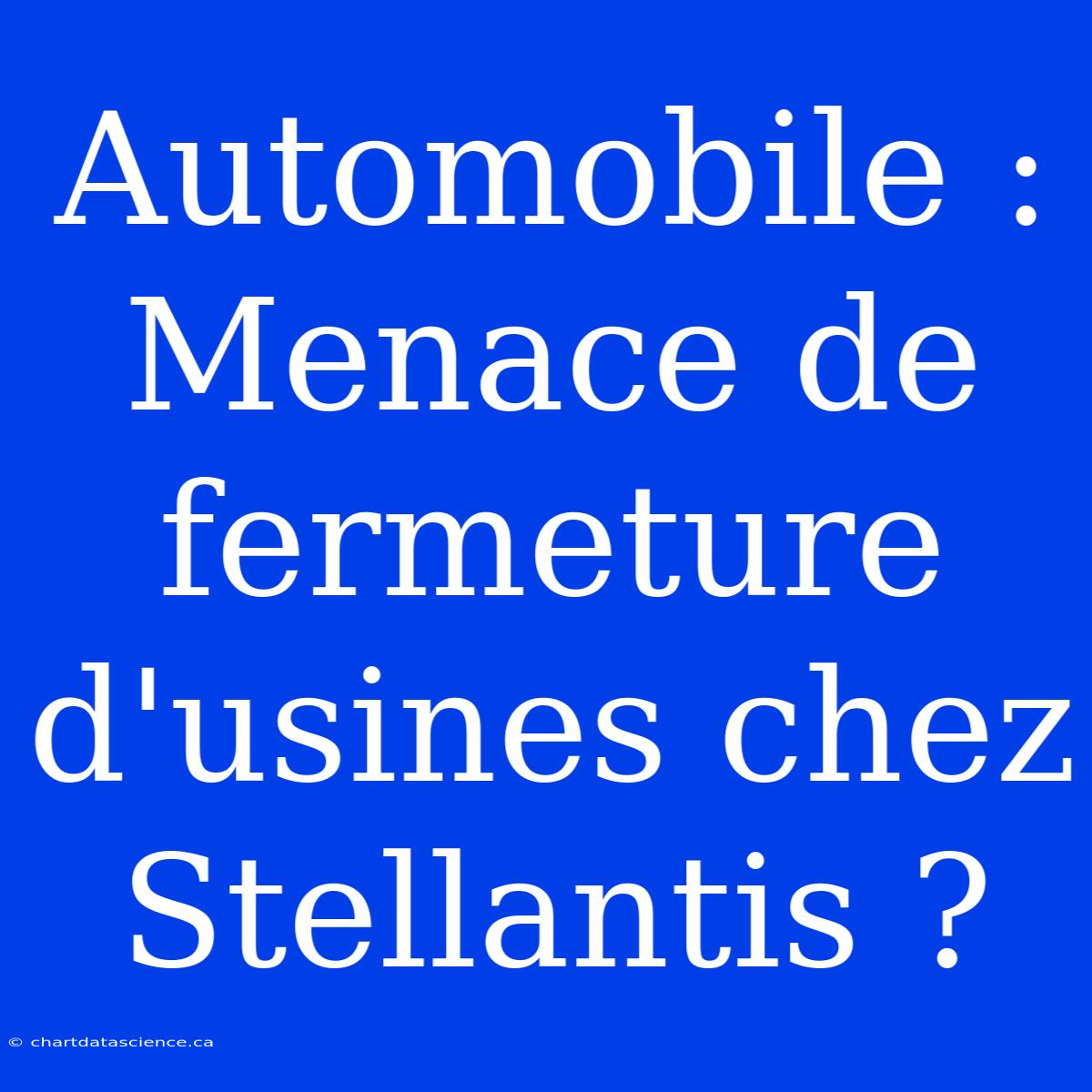 Automobile : Menace De Fermeture D'usines Chez Stellantis ?