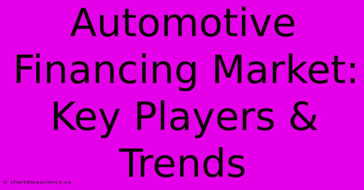 Automotive Financing Market: Key Players & Trends