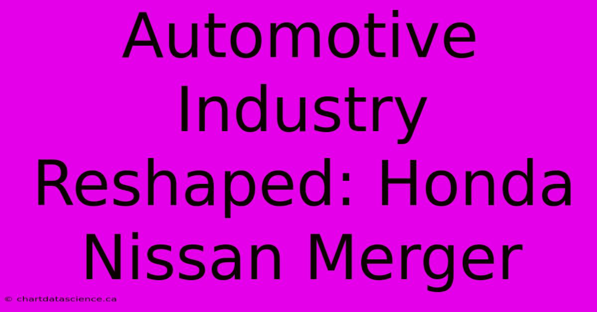 Automotive Industry Reshaped: Honda Nissan Merger