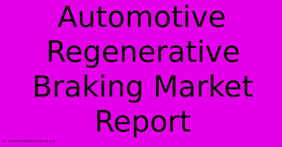 Automotive Regenerative Braking Market Report