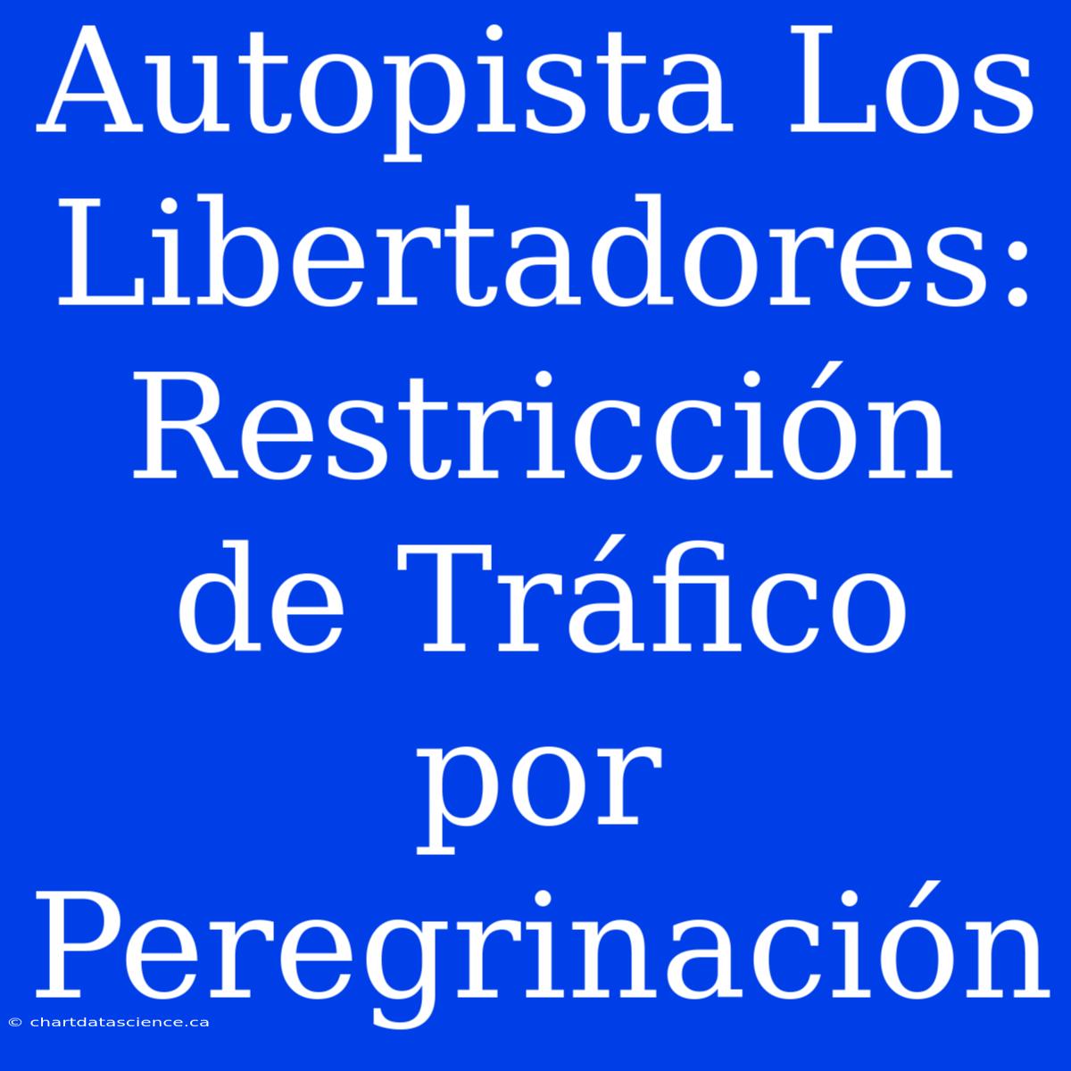 Autopista Los Libertadores: Restricción De Tráfico Por Peregrinación