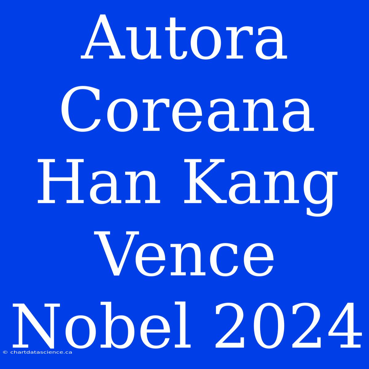 Autora Coreana Han Kang Vence Nobel 2024