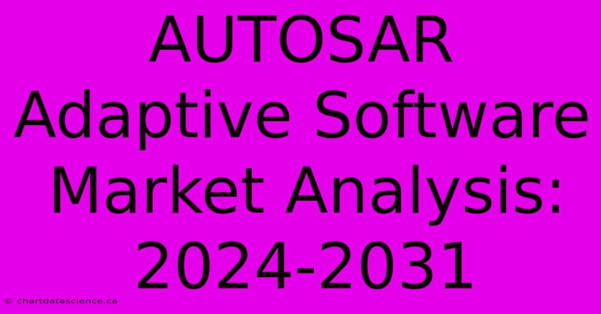 AUTOSAR Adaptive Software Market Analysis: 2024-2031