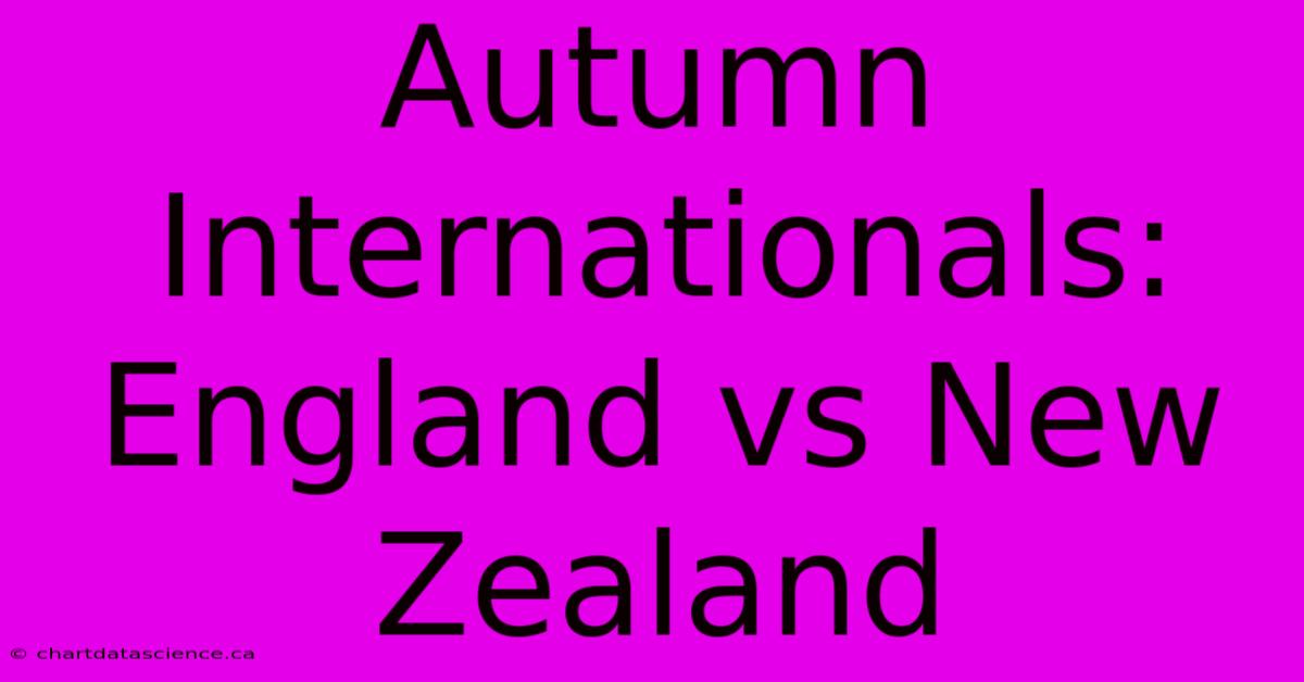 Autumn Internationals: England Vs New Zealand