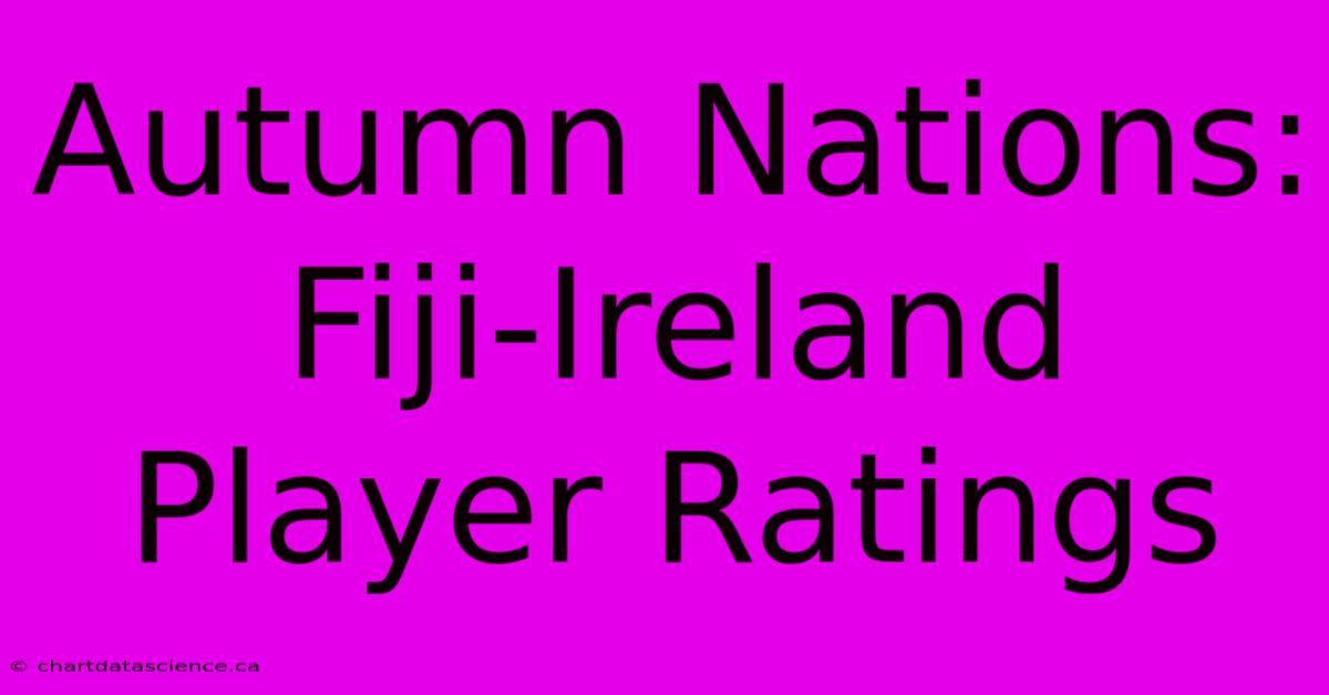 Autumn Nations: Fiji-Ireland Player Ratings