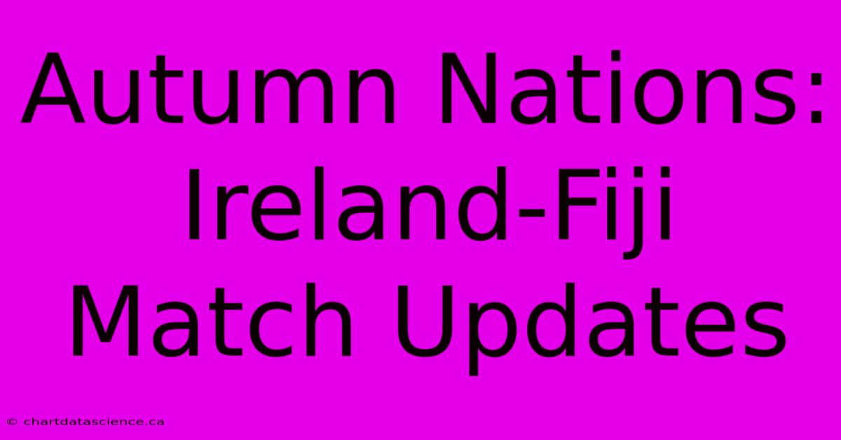 Autumn Nations: Ireland-Fiji Match Updates