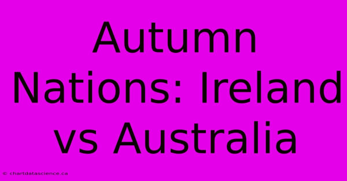 Autumn Nations: Ireland Vs Australia