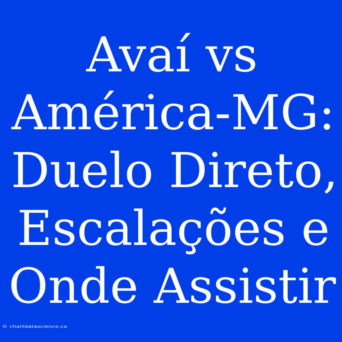 Avaí Vs América-MG: Duelo Direto, Escalações E Onde Assistir