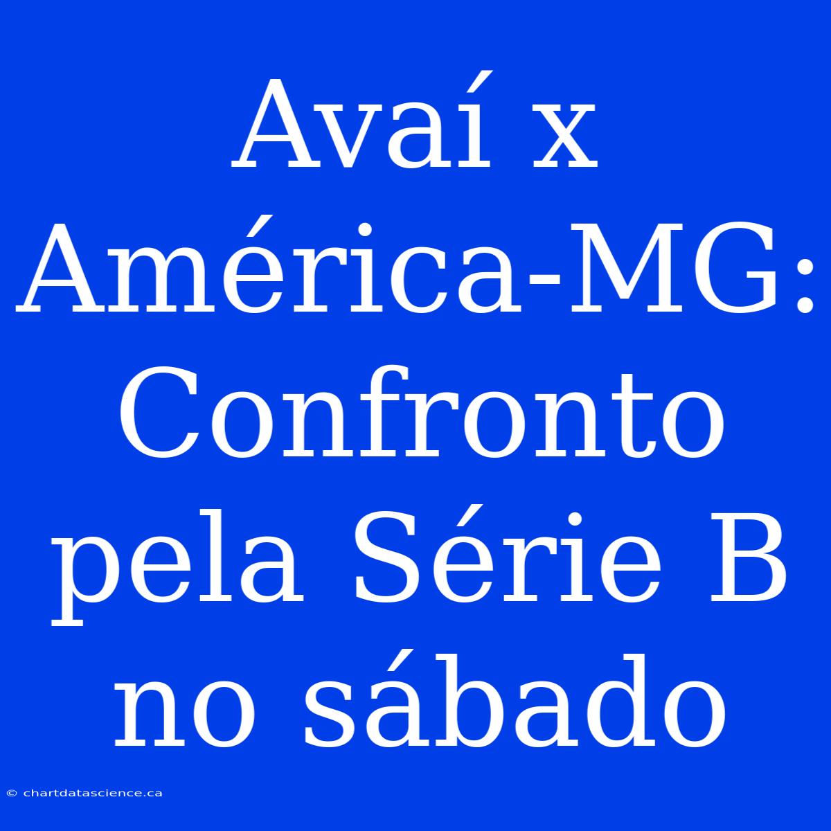 Avaí X América-MG:  Confronto Pela Série B No Sábado