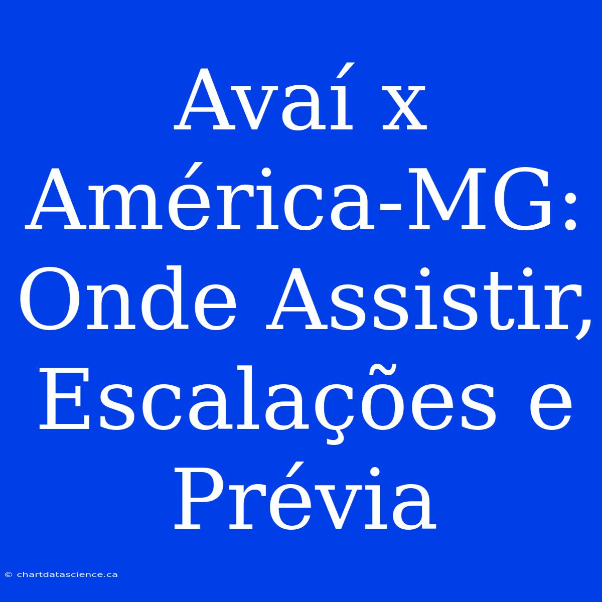 Avaí X América-MG: Onde Assistir, Escalações E Prévia