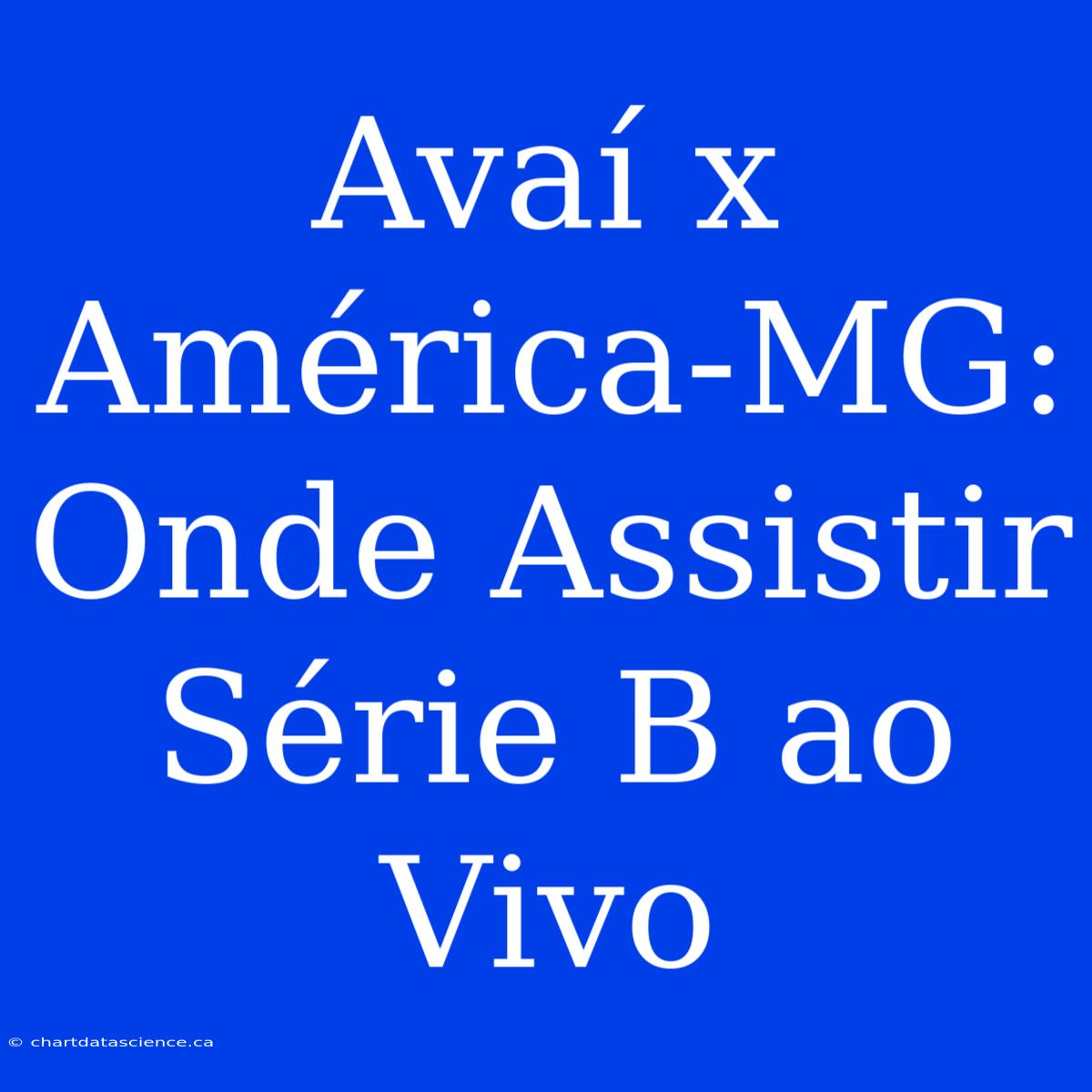 Avaí X América-MG: Onde Assistir Série B Ao Vivo