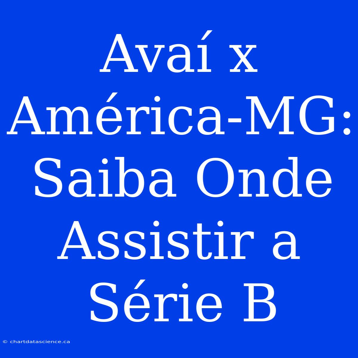 Avaí X América-MG: Saiba Onde Assistir A Série B