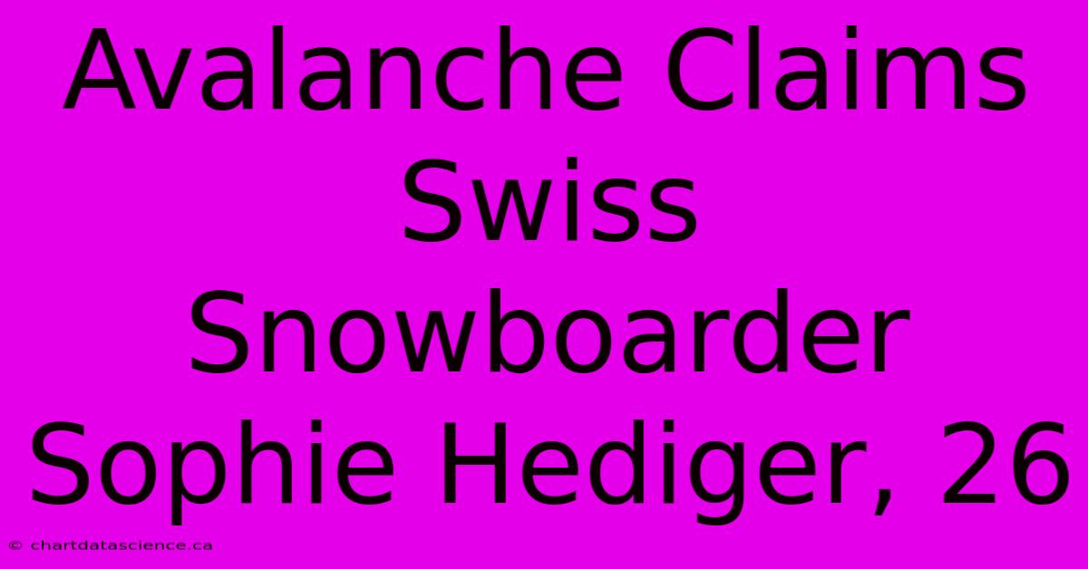 Avalanche Claims Swiss Snowboarder Sophie Hediger, 26