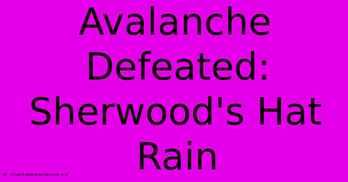 Avalanche Defeated: Sherwood's Hat Rain