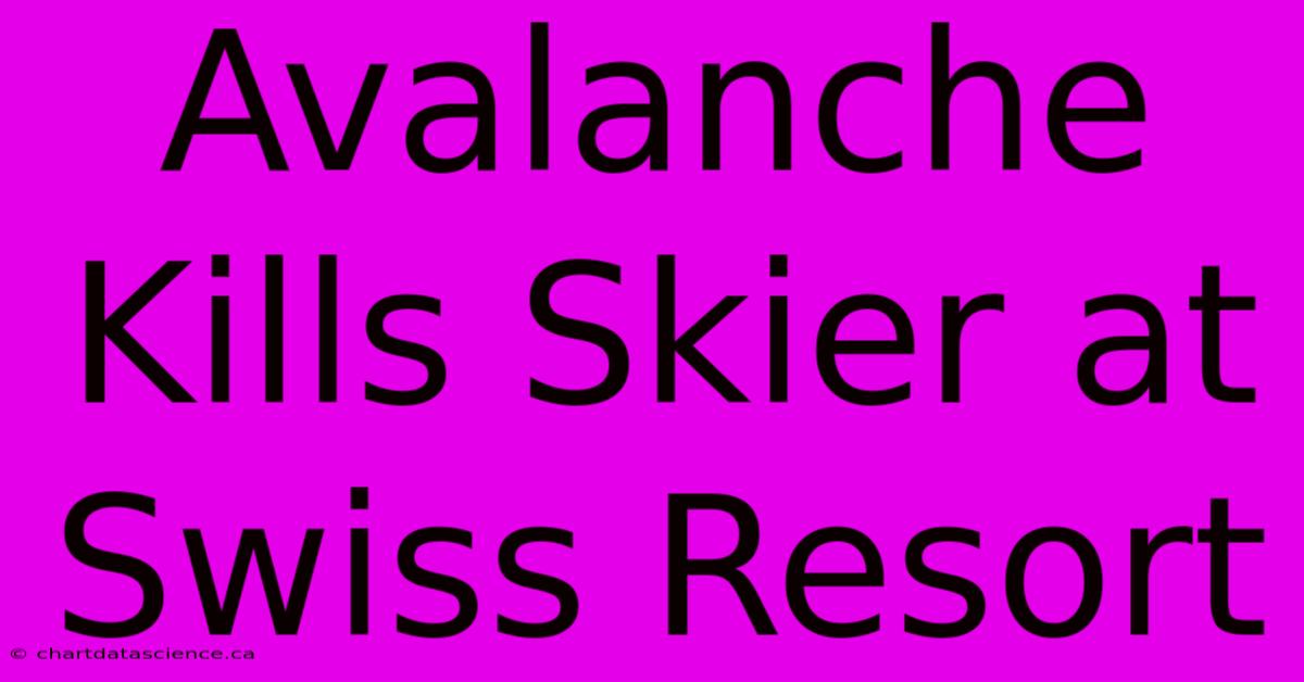 Avalanche Kills Skier At Swiss Resort